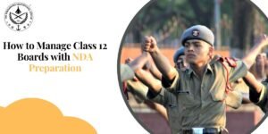 How to Manage Class 12 Boards with NDA Preparation